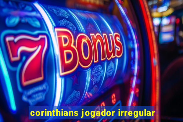 corinthians jogador irregular